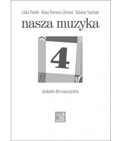 FLOREK, Lidia; TOMERA-CHMIEL, Ilona; STACHAK, Tatiana - Nasza muzyka 4 - dodatek dla nauczyciela (plik PDF)